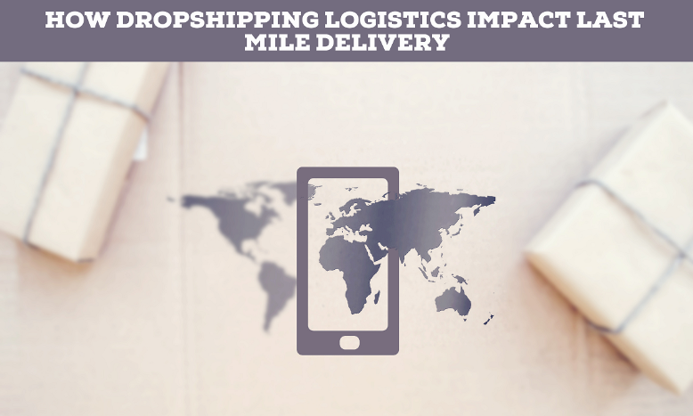 how-dropshipping-logistics-impact-last-mile-delivery