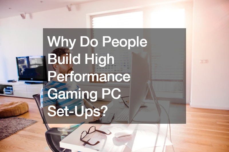Why Do People Build High Performance Gaming PC Set-Ups?